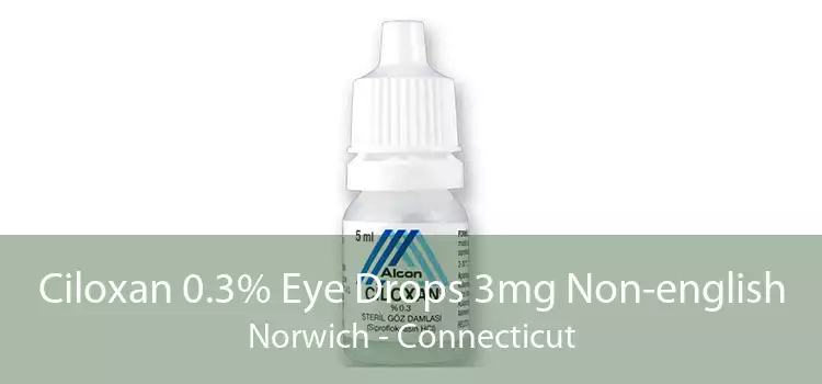 Ciloxan 0.3% Eye Drops 3mg Non-english Norwich - Connecticut