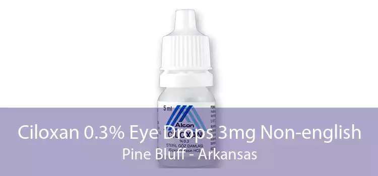 Ciloxan 0.3% Eye Drops 3mg Non-english Pine Bluff - Arkansas