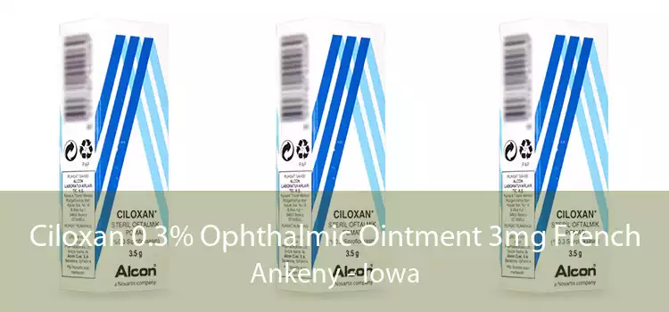 Ciloxan 0.3% Ophthalmic Ointment 3mg French Ankeny - Iowa