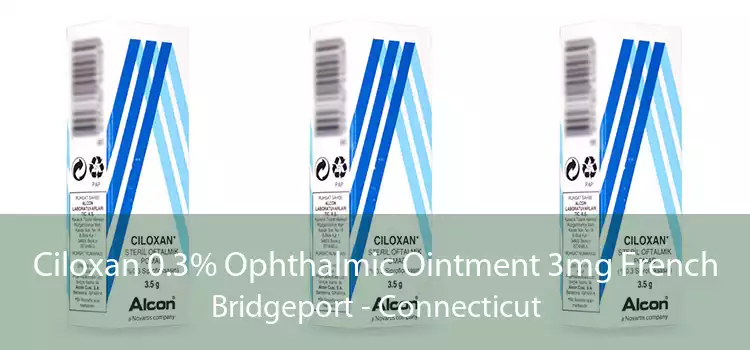 Ciloxan 0.3% Ophthalmic Ointment 3mg French Bridgeport - Connecticut