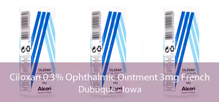 Ciloxan 0.3% Ophthalmic Ointment 3mg French Dubuque - Iowa