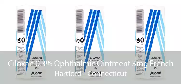Ciloxan 0.3% Ophthalmic Ointment 3mg French Hartford - Connecticut