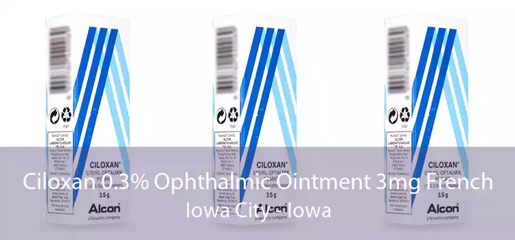 Ciloxan 0.3% Ophthalmic Ointment 3mg French Iowa City - Iowa