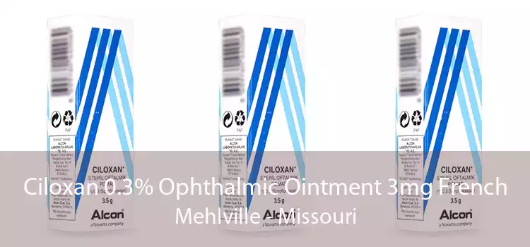 Ciloxan 0.3% Ophthalmic Ointment 3mg French Mehlville - Missouri