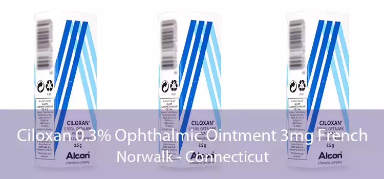 Ciloxan 0.3% Ophthalmic Ointment 3mg French Norwalk - Connecticut