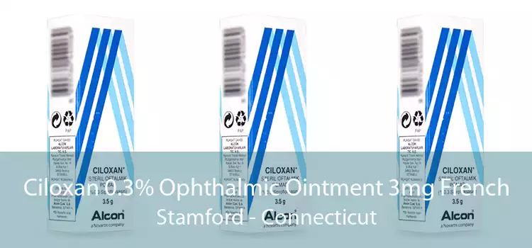 Ciloxan 0.3% Ophthalmic Ointment 3mg French Stamford - Connecticut