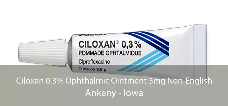 Ciloxan 0.3% Ophthalmic Ointment 3mg Non-English Ankeny - Iowa