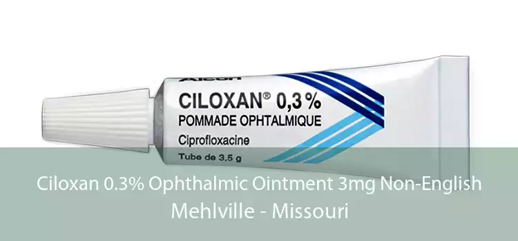 Ciloxan 0.3% Ophthalmic Ointment 3mg Non-English Mehlville - Missouri