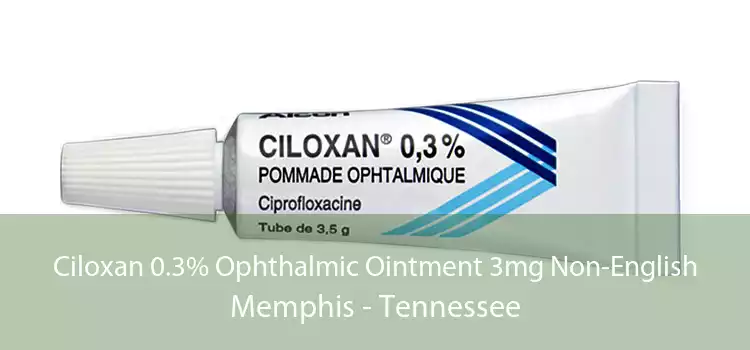 Ciloxan 0.3% Ophthalmic Ointment 3mg Non-English Memphis - Tennessee