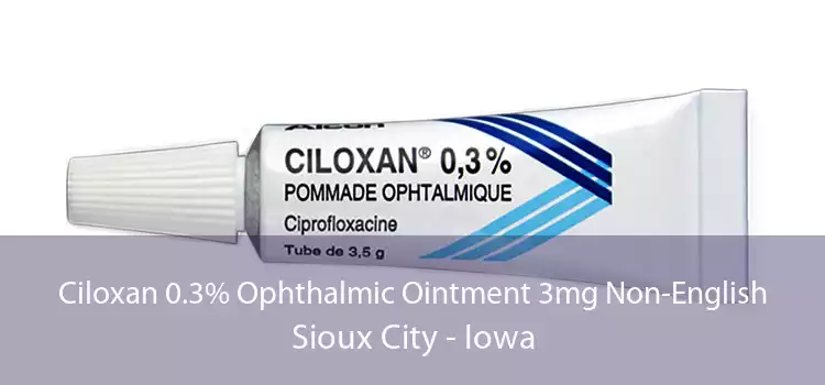Ciloxan 0.3% Ophthalmic Ointment 3mg Non-English Sioux City - Iowa